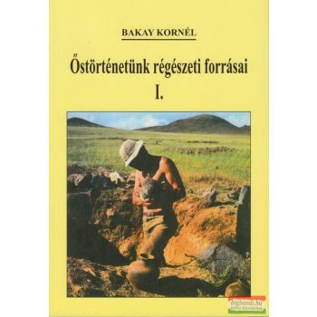   Bakay Kornél - Őstörténetünk régészeti forrásai I-III. kötet