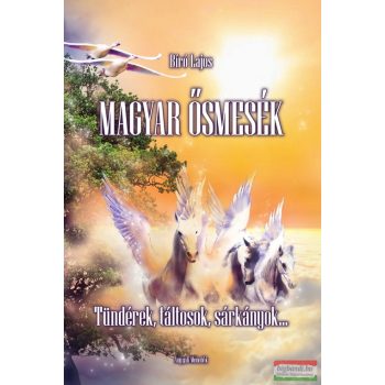   Bíró Lajos - Magyar ősmesék - Tündérek, táltosok, sárkányok