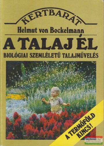 Helmut von Bockelmann - A talaj él - Biológiai szemléletű talajművelés - A termőföld kincs!