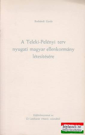 A Teleki-Pelényi terv nyugati magyar ellenkormány létesítésére