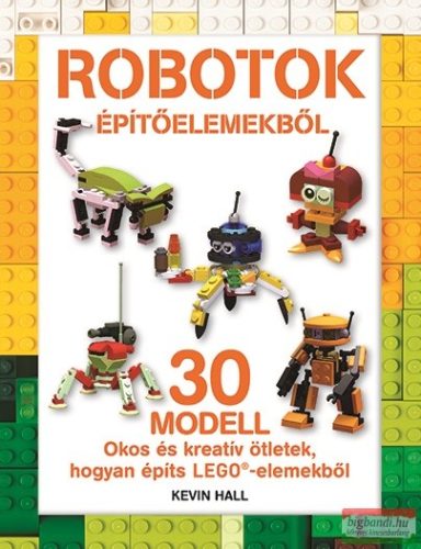 Kevin Hall - Brenda Tsang - William Wong - LEGO - Robotok építőelemekből