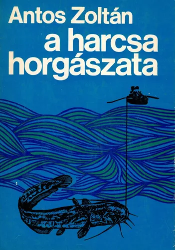 Antos Zoltán  - A harcsa horgászata 