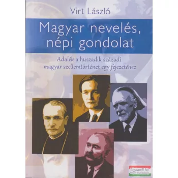   Virt László - Magyar nevelés, népi gondolat - Adalék a huszadik századi magyar szellemtörténet egy fejezetéhez