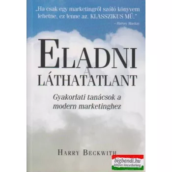   Harry Beckwith - Eladni a láthatatlant - gyakorlati tanácsok a modern marketinghez