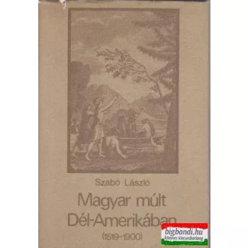 Magyar múlt Dél-Amerikában (1519-1900)