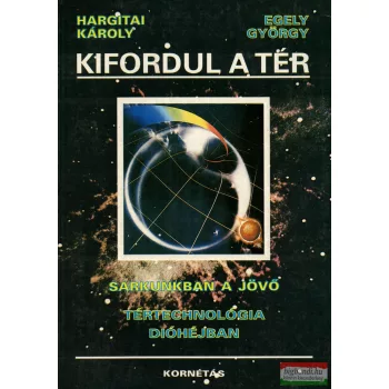   Kifordul a tér - Hargitai Károly / Sarkunkban a jövő - Egely György / Tértechnológia dióhéjban