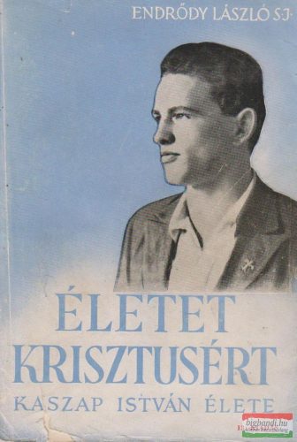 Életet Krisztusért - Kaszap István élete