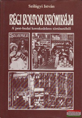 Szilágyi István - Régi boltok krónikája - A pest-budai kereskedelem történetéből