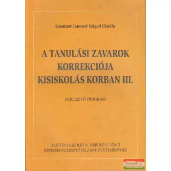   Szautner Jánosné Szigeti Gizella - A tanulási zavarok korrekciója kisiskolás korban III. - Fejlesztő program