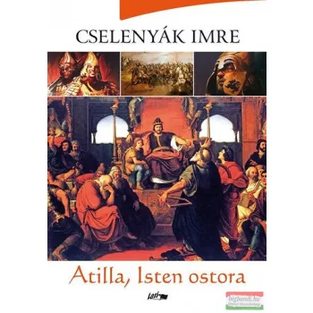 Cselenyák Imre - Atilla, Isten ostora 