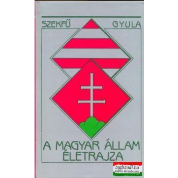   Szekfű Gyula - A magyar állam életrajza - Történelmi tanulmány