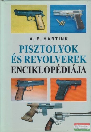A. E. Hartink - Pisztolyok és revolverek enciklopédiája