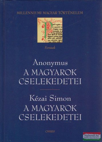 Anonymus - A magyarok cselekedetei / Kézai Simon - A magyarok cselekedetei