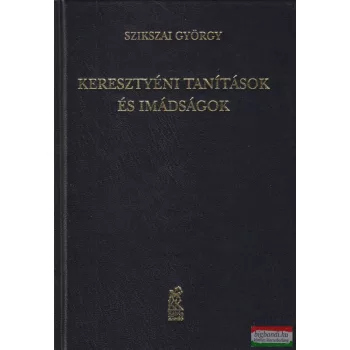 Szikszai György - Keresztyéni tanítások és imádságok 