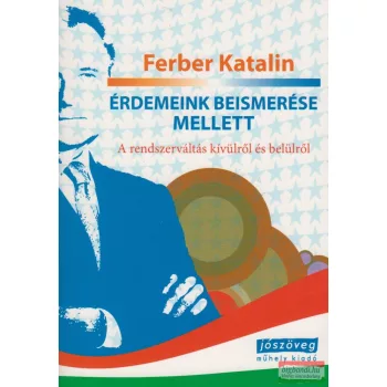   Ferber Katalin - Érdemeink beismerése mellett - A rendszerváltás kívülről és belülről 
