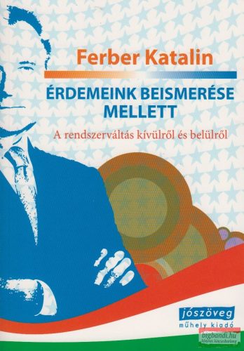 Ferber Katalin - Érdemeink beismerése mellett - A rendszerváltás kívülről és belülről 