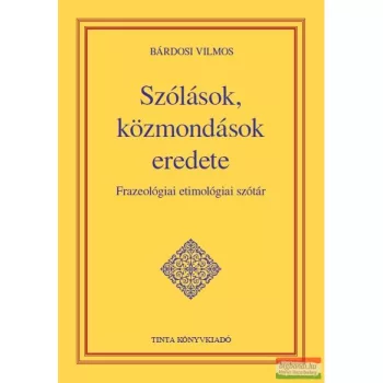   Bárdosi Vilmos - Szólások, közmondások eredete - Frazeológiai etimológiai szótár 