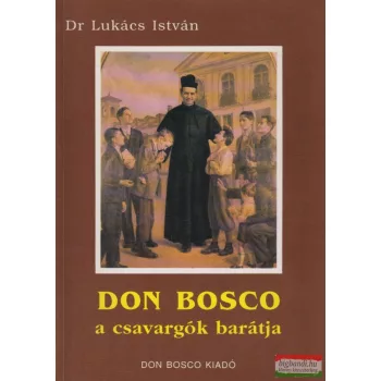Dr. Lukács István - Don Bosco a csavargók barátja