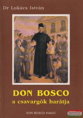 Dr. Lukács István - Don Bosco a csavargók barátja