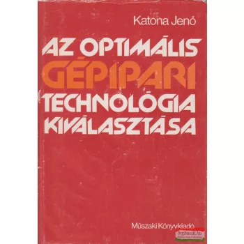   Katona Jenő - Az optimális gépipari technológia kiválasztása
