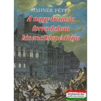   Hahner Péter - A nagy francia forradalom kisenciklopédiája
