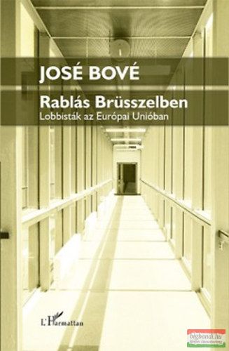 José Bové - Rablás Brüsszelben - Lobbisták az Európai Unióban 