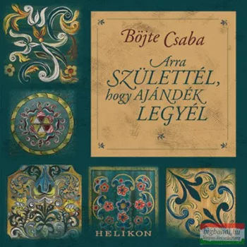 Böjte Csaba - Arra születtél, hogy ajándék legyél