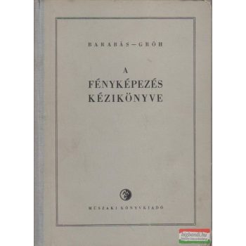   Barabás János, Gróh Gyula dr. szerk. - A fényképezés kézikönyve