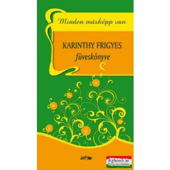 Minden másképp van - Karinthy Frigyes füveskönyve