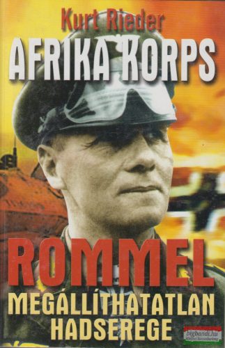 Kurt Rieder - Afrika Korps - Rommel megállíthatatlan hadserege 