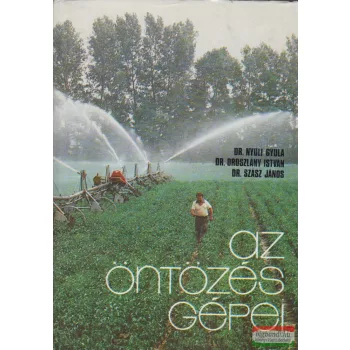   Dr. Nyuli Gyula, Dr. Oroszlány István, Dr. Szász János - Az öntözés gépei