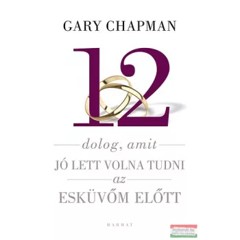   Gary Chapman - 12 dolog, amit jó lett volna tudni az esküvőm előtt