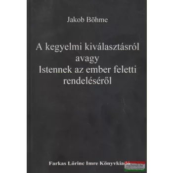   Jakob Böhme - A kegyelmi kiválasztásról avagy Istennek az ember feletti rendeléséről