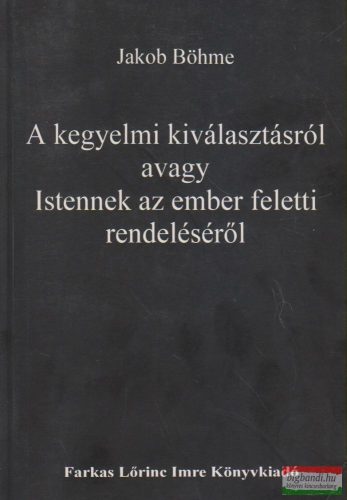 Jakob Böhme - A kegyelmi kiválasztásról avagy Istennek az ember feletti rendeléséről