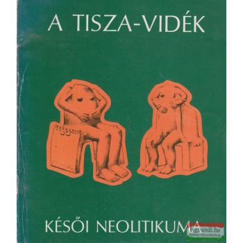 A Tisza-vidék késői neolitikuma