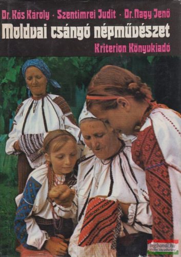 Dr. Kós Károly, Szentimrei Judit, Dr. Nagy Jenő - Moldvai csángó népművészet