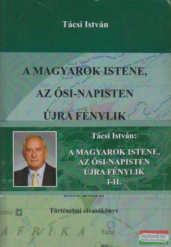 Tácsi István - A Magyarok Istene, az ősi Napisten újra fénylik I-II.