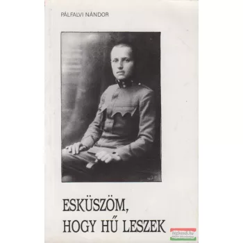   Pálfalvi Nándor - Esküszöm, hogy hű leszek - Vitéz Kiss László élettörténete