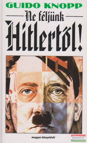 Guido Knopp - Ne féljünk Hitlertől!