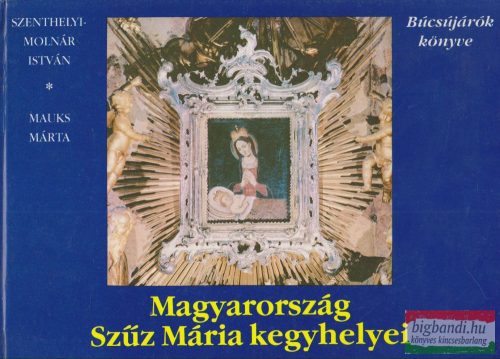 Szenthelyi-Molnár István, Mauks Márta - Magyarország Szűz Mária kegyhelyei