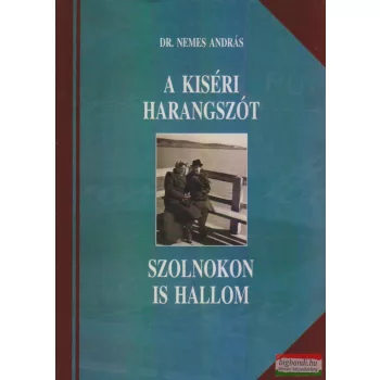   Dr. Nemes András - A kiséri harangszót Szolnokon is hallom