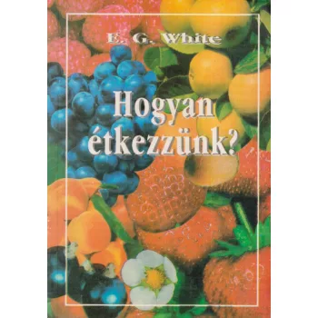 Ellen G. White - Hogyan étkezzünk?