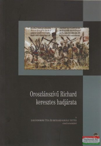 Kiss Sándor szerk. - Oroszlánszívű Richard keresztes hadjárata