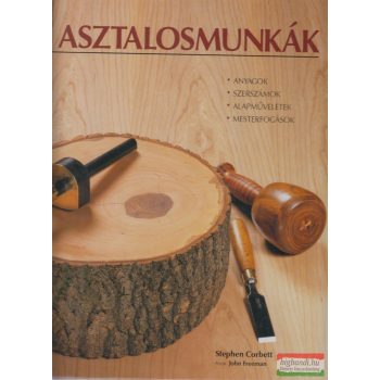   Stephen Corbett, John Freeman - Asztalosmunkák - Anyagok, szerszámok, alapműveletek, mesterfogások