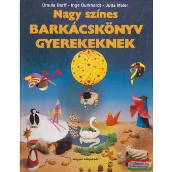   Ursula Barff, Inge Burkhardt, Jutta Maier - Nagy színes barkácskönyv gyerekeknek
