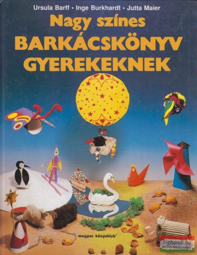 Ursula Barff, Inge Burkhardt, Jutta Maier - Nagy színes barkácskönyv gyerekeknek