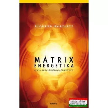   Richard Bartlett - Mátrixenergetika - Az átalakulás tudománya és művészete