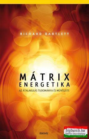 Richard Bartlett - Mátrixenergetika - Az átalakulás tudománya és művészete