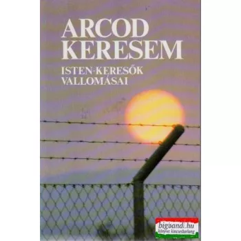 Arcod keresem - Isten-keresők vallomásai