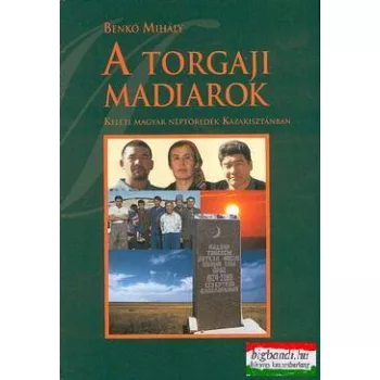   Benkő László - A torgaji madiarok - Keleti magyar néptöredék Kazakisztánban